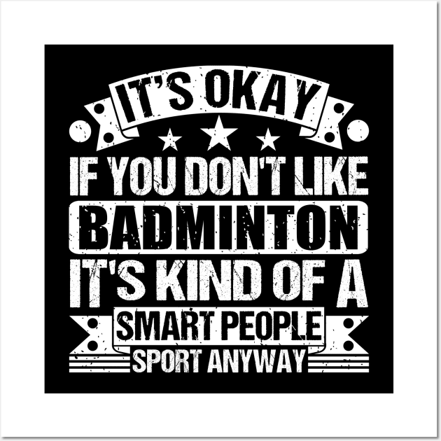 It's Okay If You Don't Like Badminton It's Kind Of A Smart People Sports Anyway Badminton Lover Wall Art by Benzii-shop 